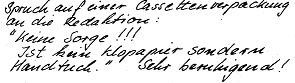 Spruch auf einer Cassettenverpackung 
an die Redaktion: 
"Keine Sorge!!! 
Ist kein Klopapier sondern 
Handtuch." &nbsp; Sehr beruhigend!